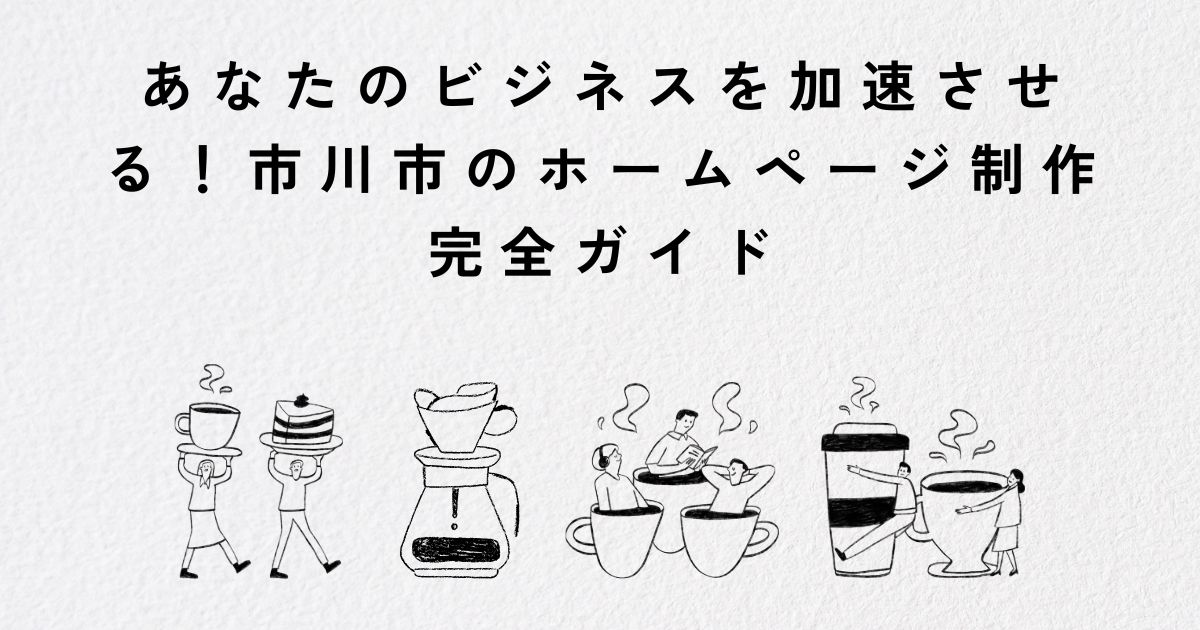 あなたのビジネスを加速させる！市川市のホームページ制作完全ガイド