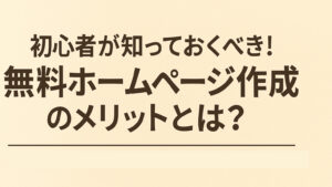 初心者必見！無料ホームページ作成の5つのメリットと3つのデメリット