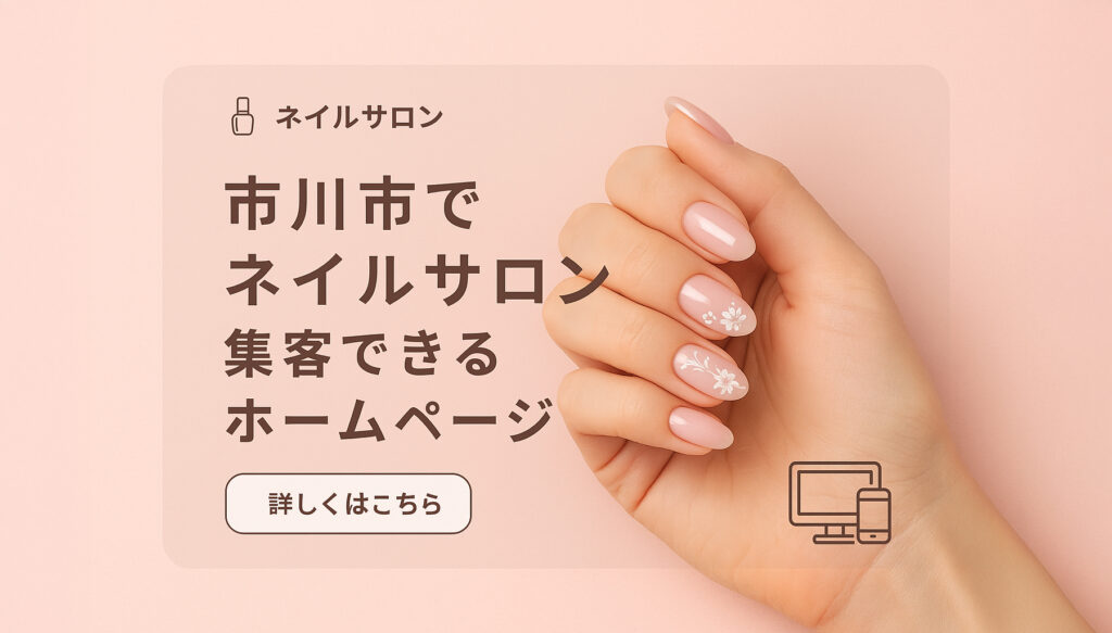 市川市でネイルサロンを探す方へ：ホームページの重要性と集客ポイント