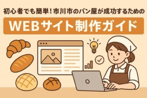 初心者でも簡単！市川市のパン屋が成功するためのWEBサイト制作ガイド