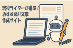 現役ライターが選ぶ！おすすめAI文章作成サイト