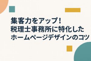 集客力をアップ！税理士事務所に特化したホームページデザインのコツ