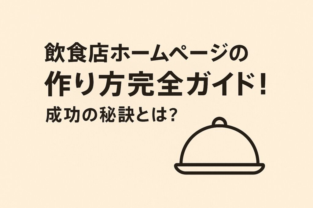 飲食店ホームページの作り方完全ガイド！成功の秘訣とは？